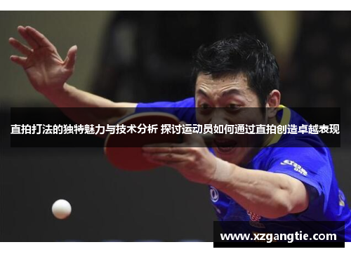 直拍打法的独特魅力与技术分析 探讨运动员如何通过直拍创造卓越表现