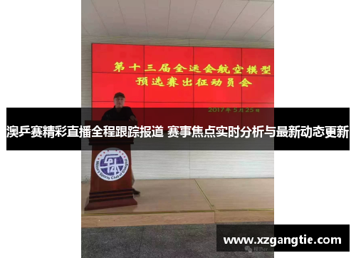 澳乒赛精彩直播全程跟踪报道 赛事焦点实时分析与最新动态更新